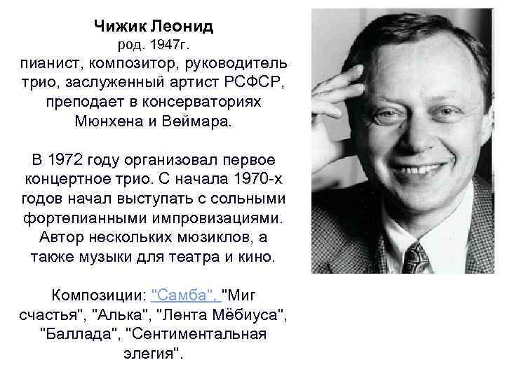 Чижик Леонид род. 1947 г. пианист, композитор, руководитель трио, заслуженный артист РСФСР, преподает в