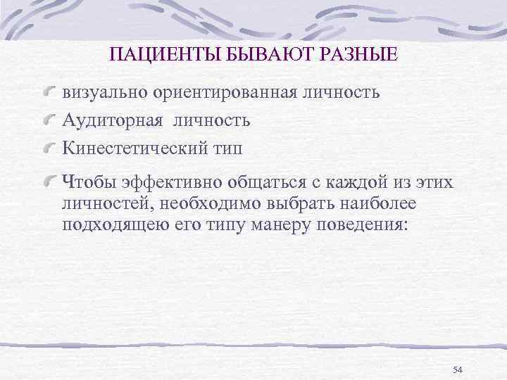 ПАЦИЕНТЫ БЫВАЮТ РАЗНЫЕ визуально ориентированная личность Аудиторная личность Кинестетический тип Чтобы эффективно общаться с