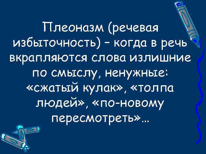 Плеоназм (речевая избыточность) – когда в речь вкрапляются слова излишние по смыслу, ненужные: «сжатый