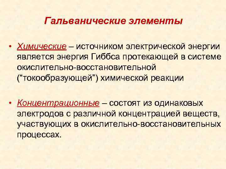 Гальванические элементы • Химические – источником электрической энергии является энергия Гиббса протекающей в системе