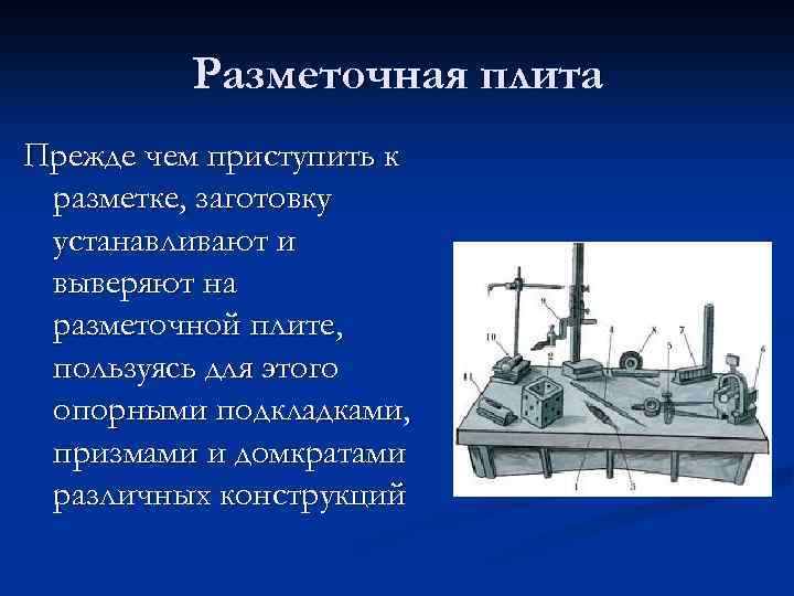 Разметочная плита Прежде чем приступить к разметке, заготовку устанавливают и выверяют на разметочной плите,
