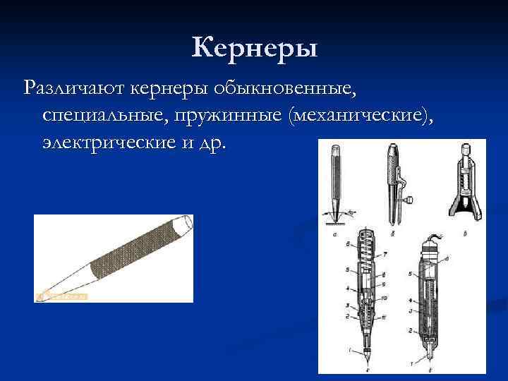 Кернеры Различают кернеры обыкновенные, специальные, пружинные (механические), электрические и др. 