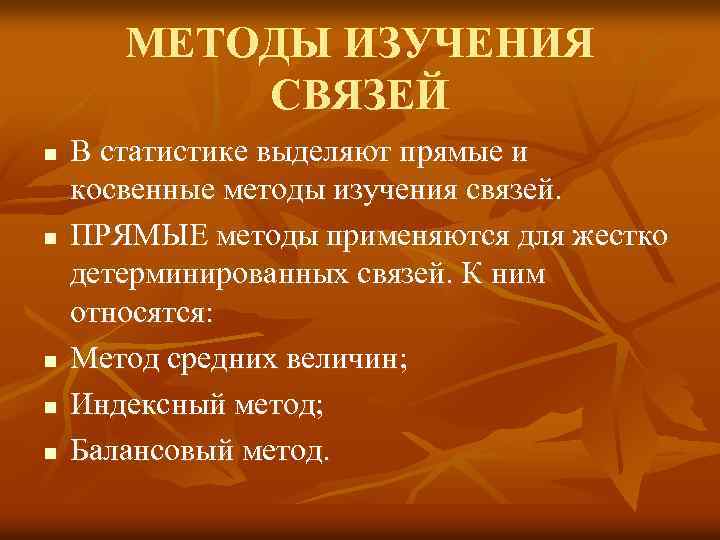 МЕТОДЫ ИЗУЧЕНИЯ СВЯЗЕЙ n n n В статистике выделяют прямые и косвенные методы изучения