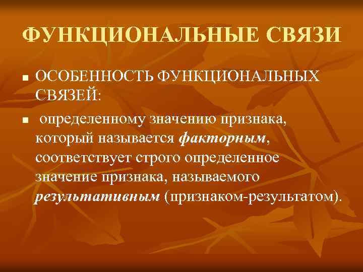 ФУНКЦИОНАЛЬНЫЕ СВЯЗИ n n ОСОБЕННОСТЬ ФУНКЦИОНАЛЬНЫХ СВЯЗЕЙ: определенному значению признака, который называется факторным, соответствует