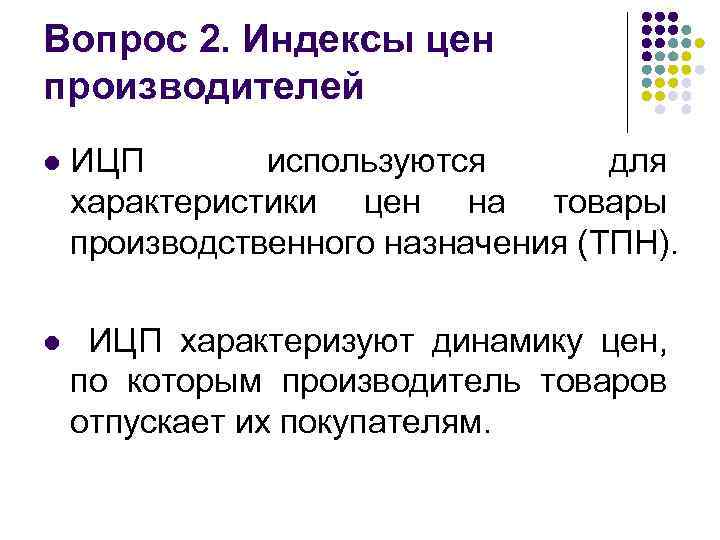 Вопрос 2. Индексы цен производителей l ИЦП используются для характеристики цен на товары производственного