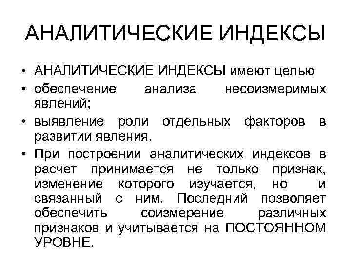 АНАЛИТИЧЕСКИЕ ИНДЕКСЫ • АНАЛИТИЧЕСКИЕ ИНДЕКСЫ имеют целью • обеспечение анализа несоизмеримых явлений; • выявление
