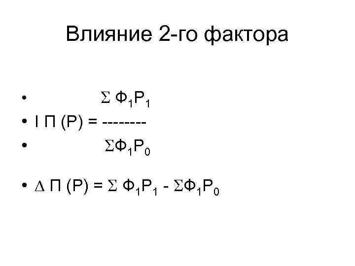 Влияние 2 -го фактора Ф 1 Р 1 • I П (Р) = -------