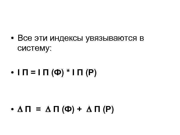  • Все эти индексы увязываются в систему: • I П = I П