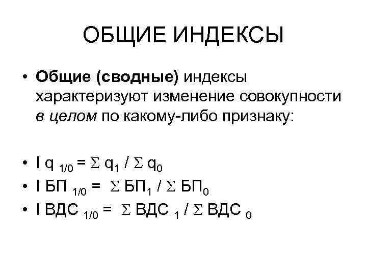 ОБЩИЕ ИНДЕКСЫ • Общие (сводные) индексы характеризуют изменение совокупности в целом по какому-либо признаку: