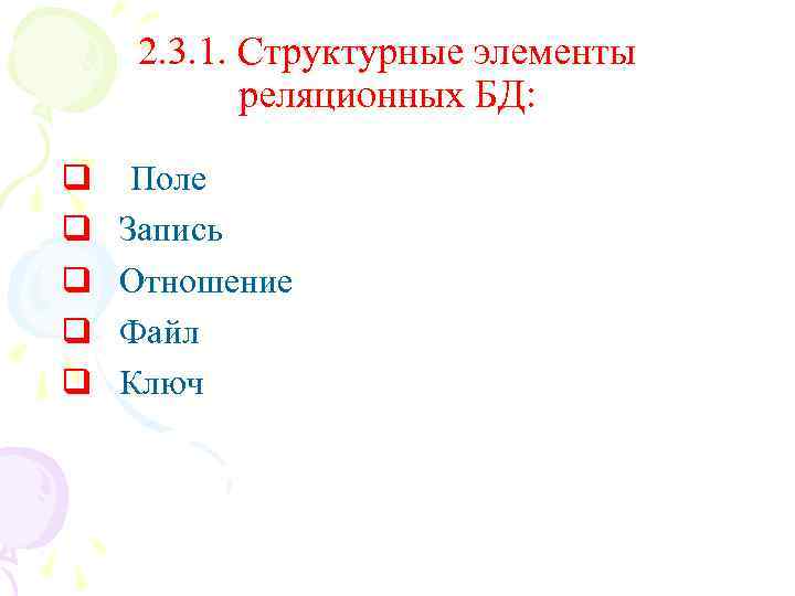 2. 3. 1. Структурные элементы реляционных БД: q q q Поле Запись Отношение Файл