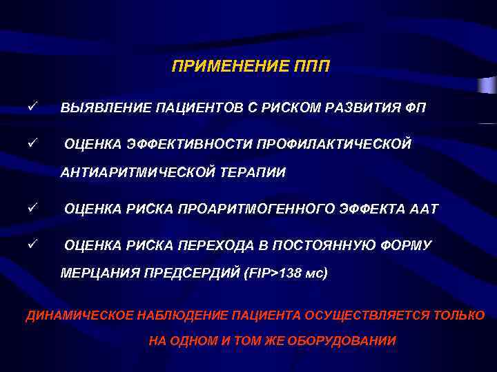 ПРИМЕНЕНИЕ ППП ü ВЫЯВЛЕНИЕ ПАЦИЕНТОВ С РИСКОМ РАЗВИТИЯ ФП ü ОЦЕНКА ЭФФЕКТИВНОСТИ ПРОФИЛАКТИЧЕСКОЙ АНТИАРИТМИЧЕСКОЙ