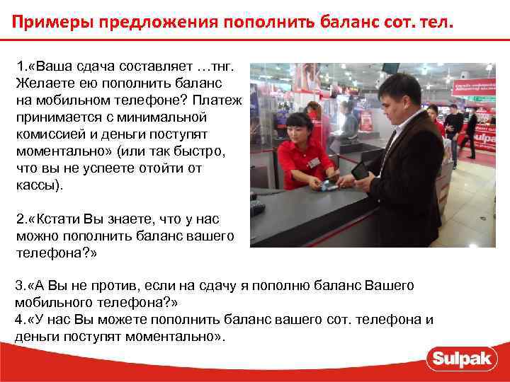 Примеры предложения пополнить баланс сот. тел. 1. «Ваша сдача составляет …тнг. Желаете ею пополнить