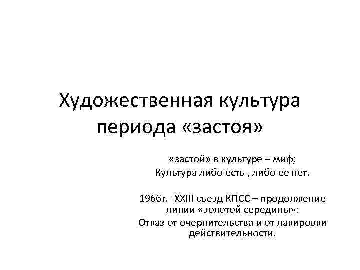 Художественная культура периода «застоя» «застой» в культуре – миф; Культура либо есть , либо