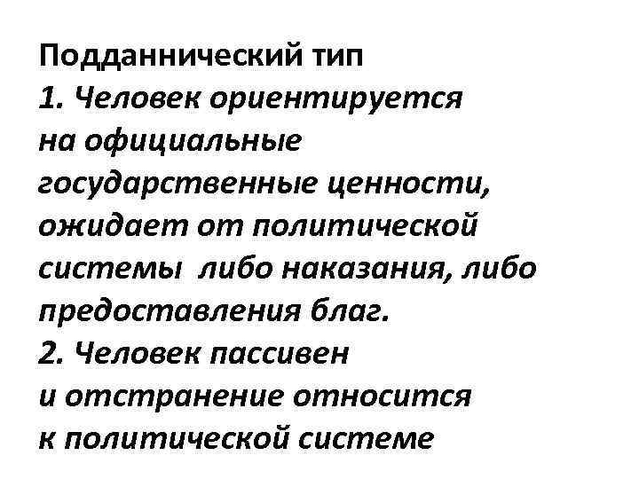 Подданнический тип 1. Человек ориентируется на официальные государственные ценности, ожидает от политической системы либо