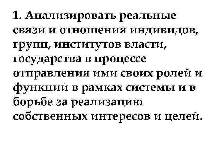 1. Анализировать реальные связи и отношения индивидов, групп, институтов власти, государства в процессе отправления