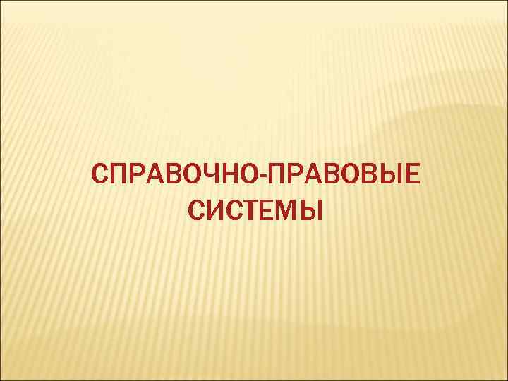 СПРАВОЧНО-ПРАВОВЫЕ СИСТЕМЫ 