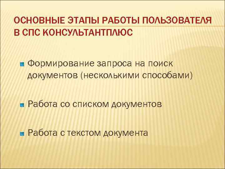 ОСНОВНЫЕ ЭТАПЫ РАБОТЫ ПОЛЬЗОВАТЕЛЯ В СПС КОНСУЛЬТАНТПЛЮС Формирование запроса на поиск документов (несколькими способами)