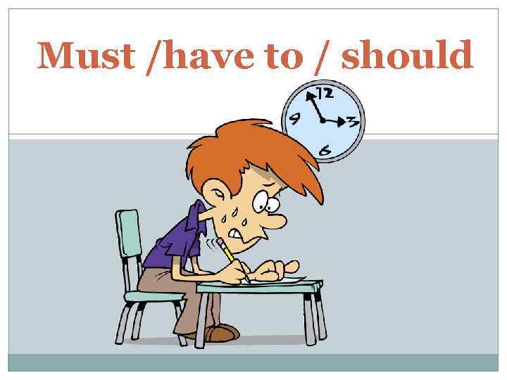 Must /have to / should 