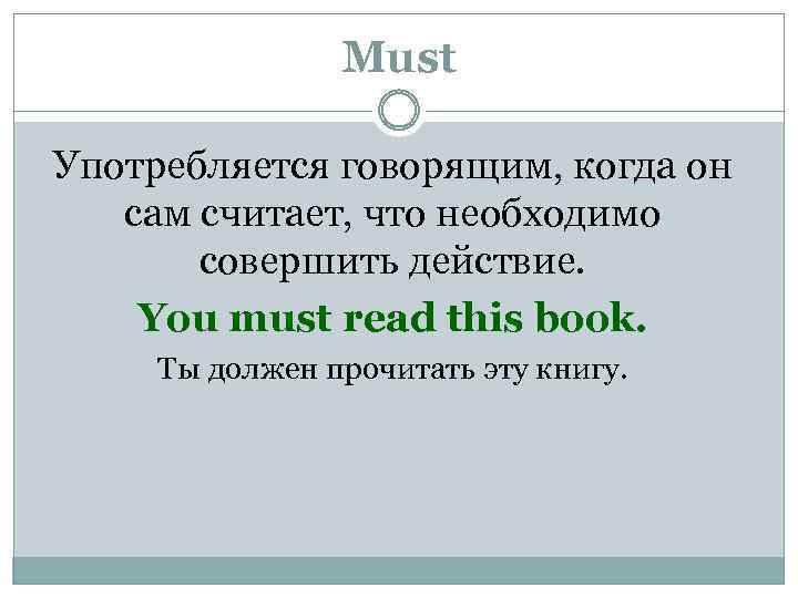 Must Употребляется говорящим, когда он сам считает, что необходимо совершить действие. You must read