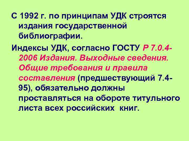 С 1992 г. по принципам УДК строятся издания государственной библиографии. Индексы УДК, согласно ГОСТУ