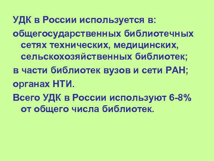 УДК в России используется в: общегосударственных библиотечных сетях технических, медицинских, сельскохозяйственных библиотек; в части