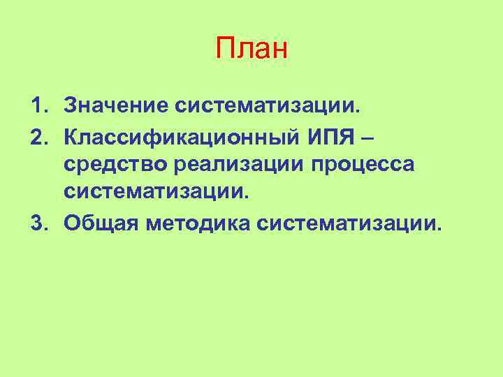 План 1. Значение систематизации. 2. Классификационный ИПЯ – средство реализации процесса систематизации. 3. Общая