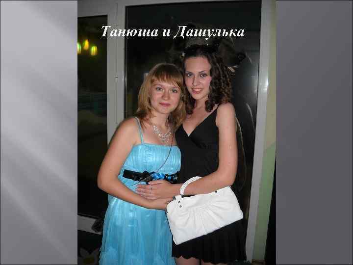 Танюша и Дашулька 