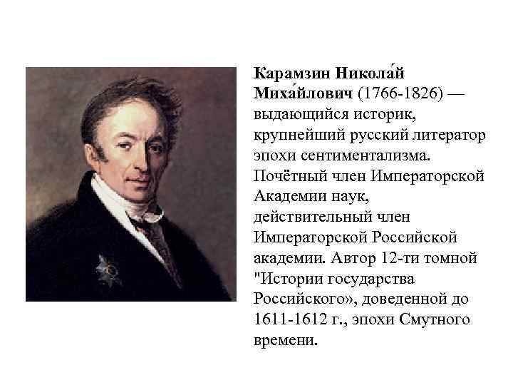 Карамзин Никола й Миха йлович (1766 -1826) — выдающийся историк, крупнейший русский литератор эпохи