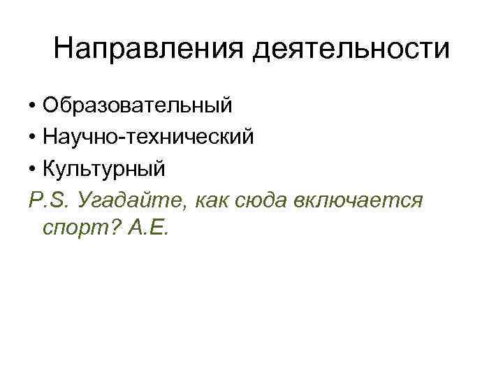 Направления деятельности • Образовательный • Научно-технический • Культурный P. S. Угадайте, как сюда включается