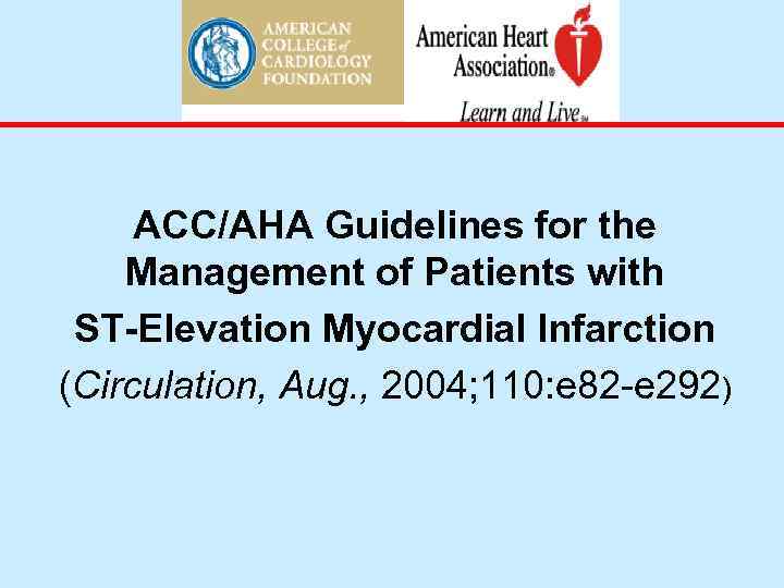 ACC/AHA Guidelines for the Management of Patients with ST-Elevation Myocardial Infarction (Circulation, Aug. ,