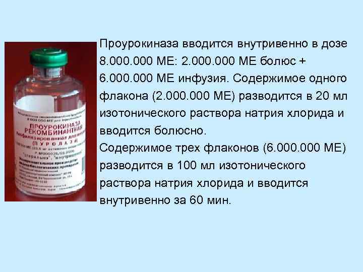 Проурокиназа вводится внутривенно в дозе 8. 000 МЕ: 2. 000 МЕ болюс + 6.