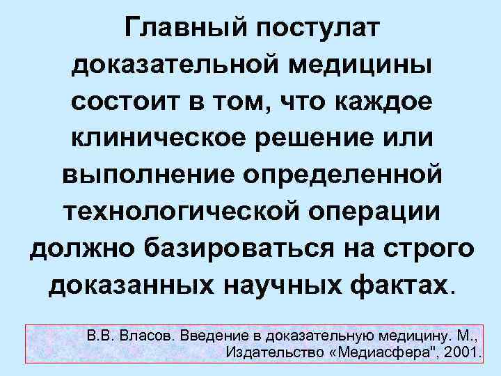 Главный постулат доказательной медицины состоит в том, что каждое клиническое решение или выполнение определенной