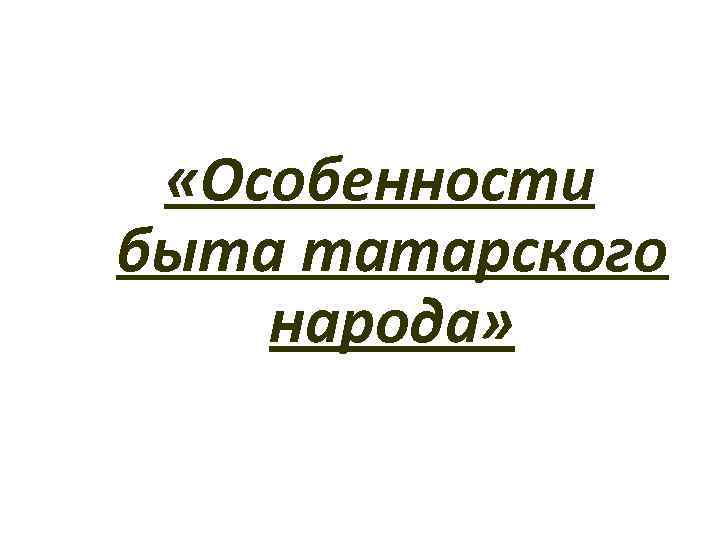  «Особенности быта татарского народа» 