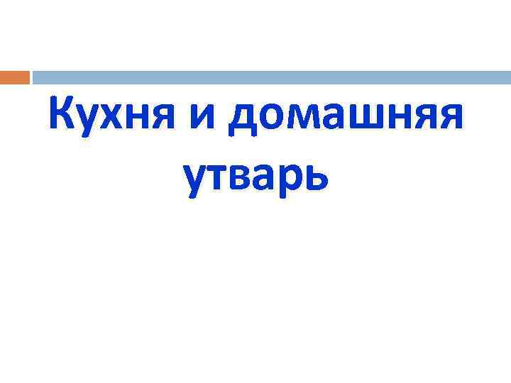 Кухня и домашняя утварь 