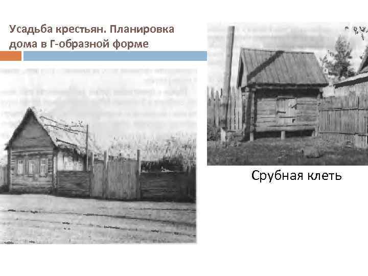Усадьба крестьян. Планировка дома в Г-образной форме Срубная клеть 