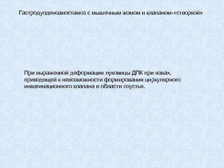 Гастродуоденоаностамоз с мышечным жомом и клапаном- «створкой» При выраженной деформации луковицы ДПК при язвах,