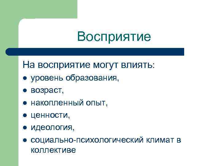 Восприятие На восприятие могут влиять: l l l уровень образования, возраст, накопленный опыт, ценности,