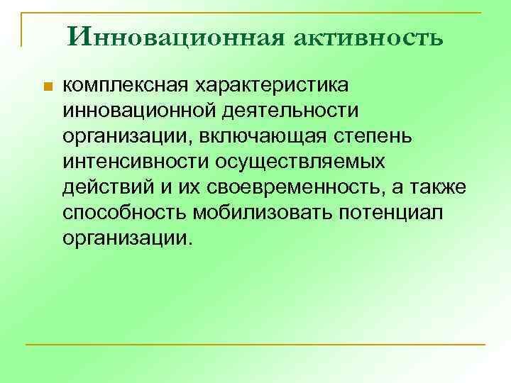 Инновационная активность n комплексная характеристика инновационной деятельности организации, включающая степень интенсивности осуществляемых действий и