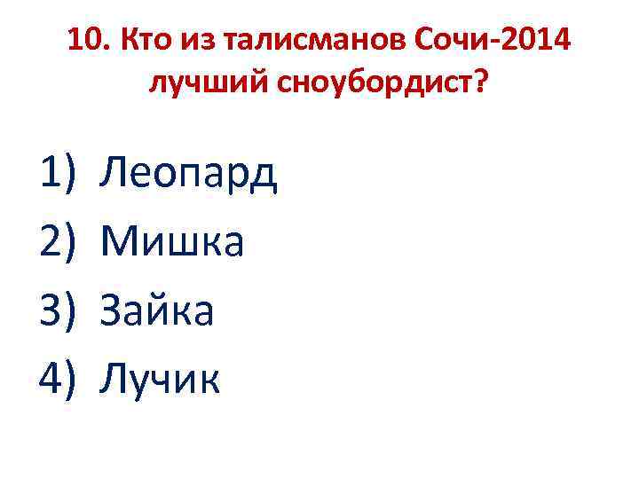 10. Кто из талисманов Сочи-2014 лучший сноубордист? 1) 2) 3) 4) Леопард Мишка Зайка