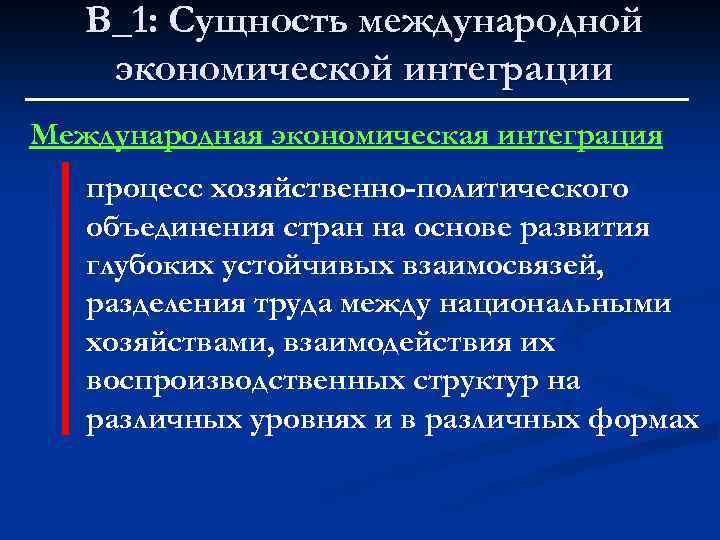 В_1: Сущность международной экономической интеграции Международная экономическая интеграция процесс хозяйственно-политического объединения стран на основе
