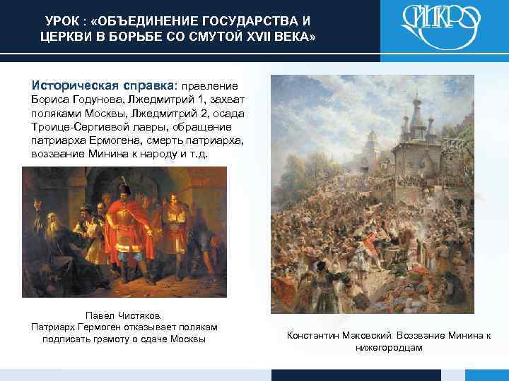 УРОК : «ОБЪЕДИНЕНИЕ ГОСУДАРСТВА И ЦЕРКВИ В БОРЬБЕ СО СМУТОЙ XVII ВЕКА» Историческая справка: