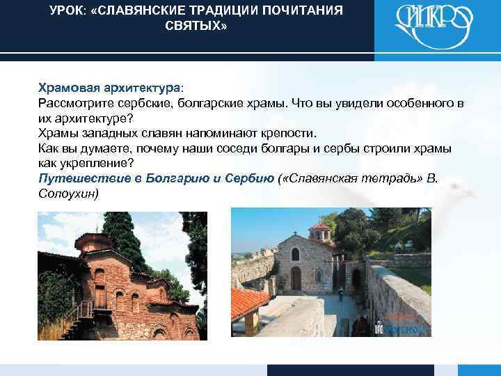 УРОК: «СЛАВЯНСКИЕ ТРАДИЦИИ ПОЧИТАНИЯ СВЯТЫХ» Храмовая архитектура: Рассмотрите сербские, болгарские храмы. Что вы увидели