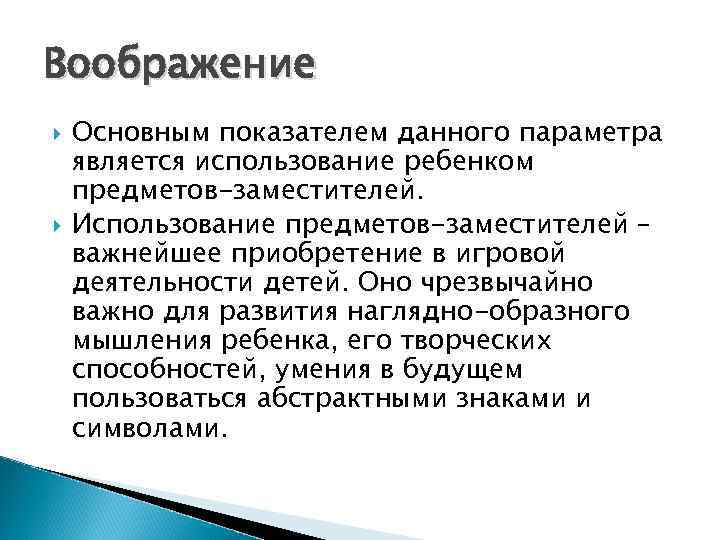 Воображение Основным показателем данного параметра является использование ребенком предметов-заместителей. Использование предметов-заместителей – важнейшее приобретение