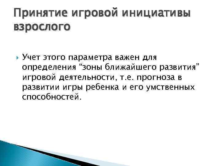 Принятие игровой инициативы взрослого Учет этого параметра важен для определения “зоны ближайшего развития” игровой