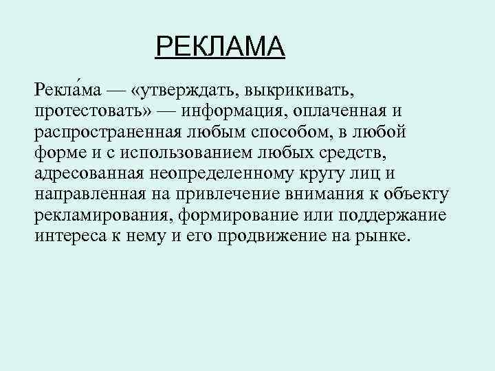 РЕКЛАМА Рекла ма — «утверждать, выкрикивать, протестовать» — информация, оплаченная и распространенная любым способом,