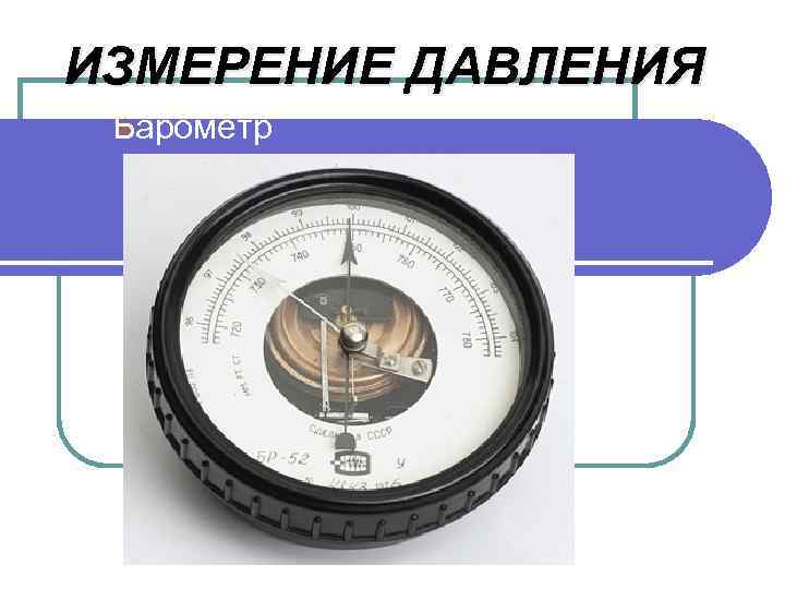 ИЗМЕРЕНИЕ ДАВЛЕНИЯ Б арометр 
