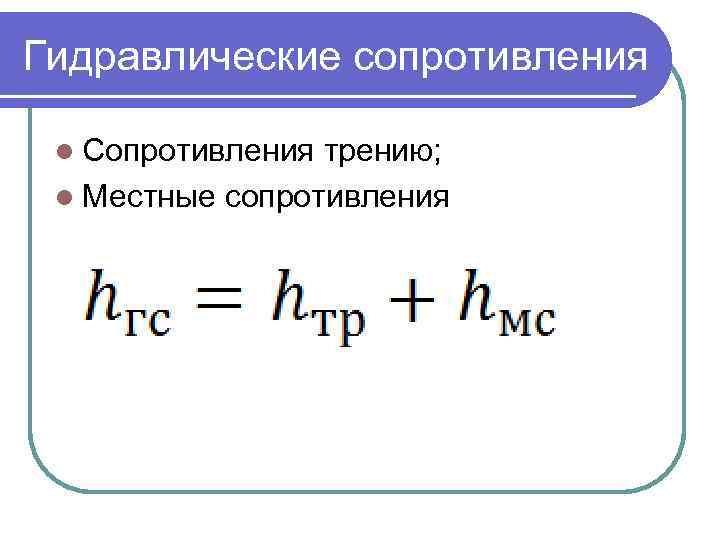 Гидравлические сопротивления l Сопротивления трению; l Местные сопротивления 