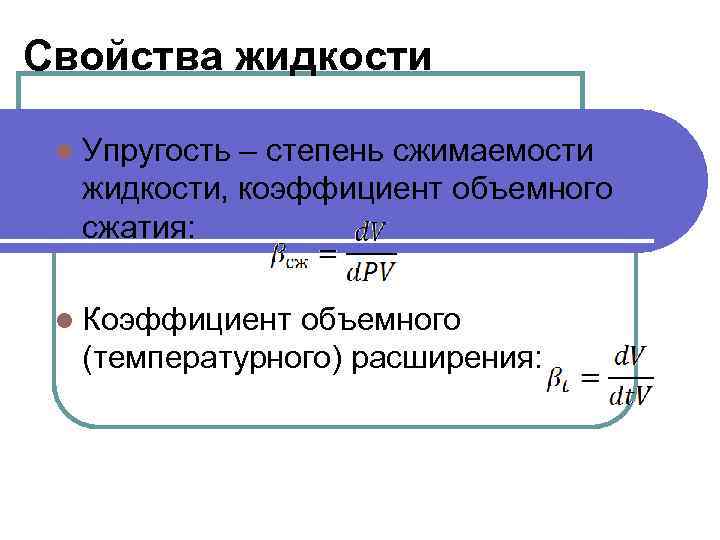 Свойства жидкости l Упругость – степень сжимаемости жидкости, коэффициент объемного сжатия: l Коэффициент объемного