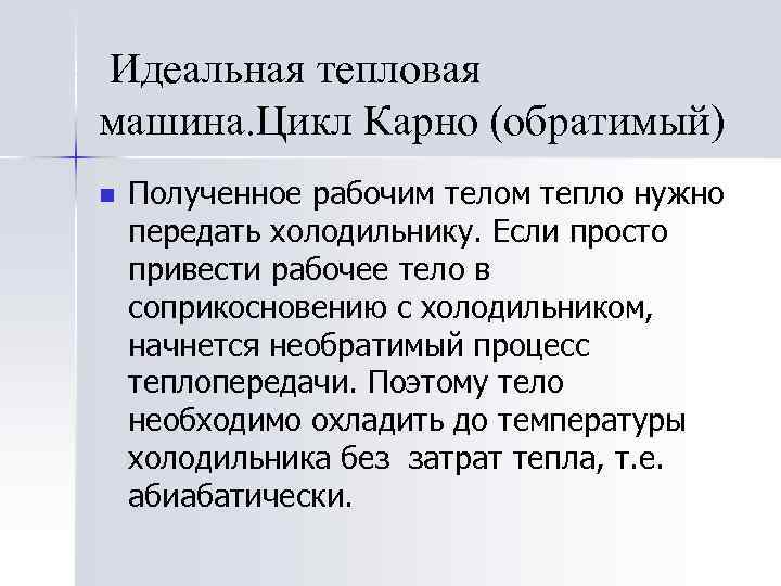  Идеальная тепловая машина. Цикл Карно (обратимый) n Полученное рабочим телом тепло нужно передать