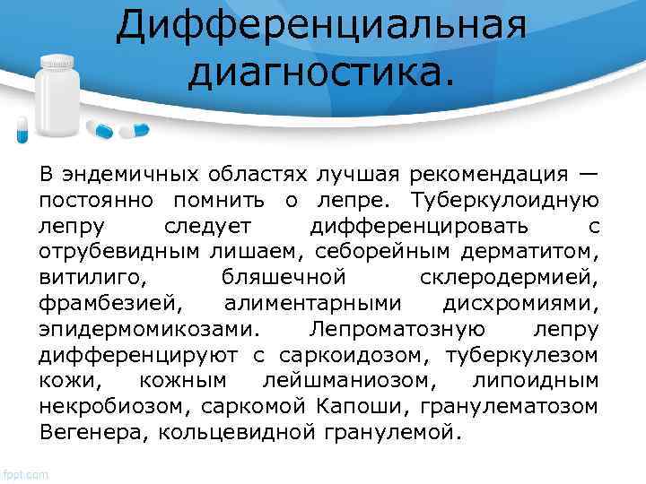 Дифференциальная диагностика. В эндемичных областях лучшая рекомендация — постоянно помнить о лепре. Туберкулоидную лепру